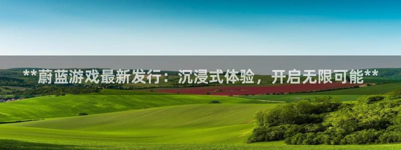 新宝gg上线被抓下线要输钱了会被抓吗：**蔚蓝游戏最新发行：沉浸式体验，开启无限可能**