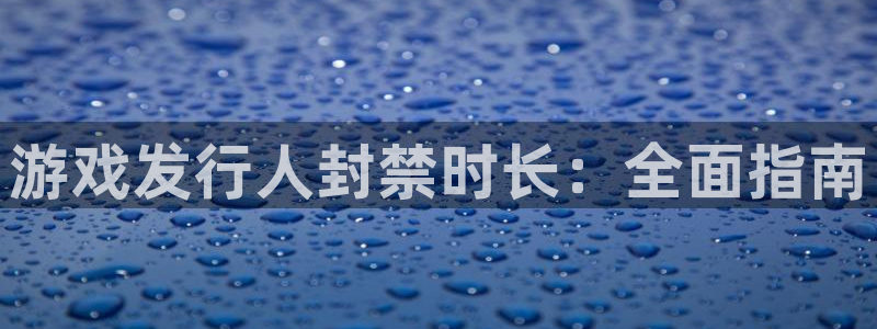 新宝gg 创造奇迹：游戏发行人封禁时长：全面指南